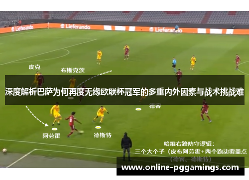 深度解析巴萨为何再度无缘欧联杯冠军的多重内外因素与战术挑战难